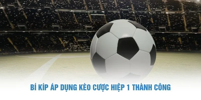Bí kíp áp dụng kèo cược hiệp 1 thành công
