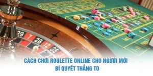 Cách Chơi Roulette Online Cho Người Mới - Bí Quyết Thắng To