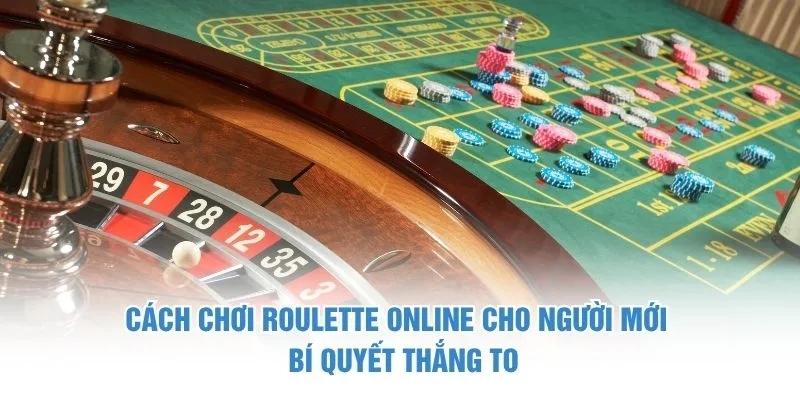 Cách Chơi Roulette Online Cho Người Mới - Bí Quyết Thắng To