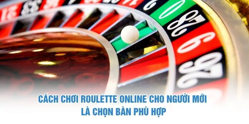 Cách chơi Roulette online cho người mới là chọn bàn phù hợp