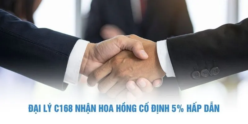Đại lý C168 nhận hoa hồng cố định 5% hấp dẫn