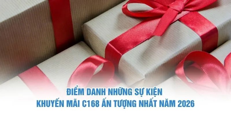 Điểm danh những sự kiện khuyến mãi C168 ấn tượng nhất năm 2026