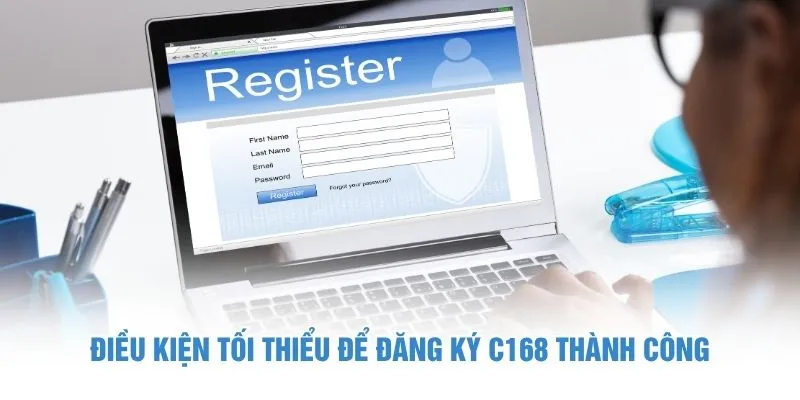 Điều kiện tối thiểu để đăng ký C168 thành công