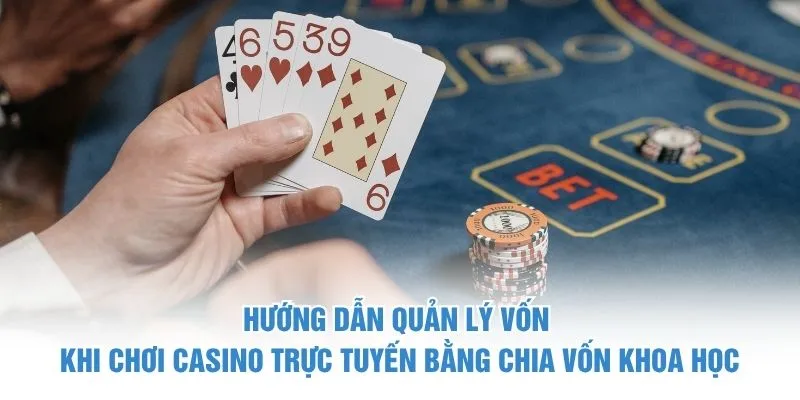 Hướng dẫn quản lý vốn khi chơi casino trực tuyến bằng chia vốn khoa học