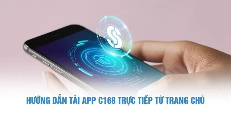 Hướng dẫn tải app C168 trực tiếp từ trang chủ