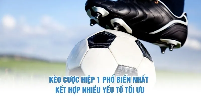 Kèo Cược Hiệp 1 Phổ Biến Nhất - Kết Hợp Nhiều Yếu Tố Tối Ưu