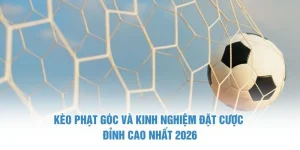 Kèo Phạt Góc Và Kinh Nghiệm Đặt Cược - Đỉnh Cao Nhất 2026