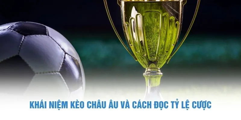 Khái niệm kèo châu Âu và cách đọc tỷ lệ cược