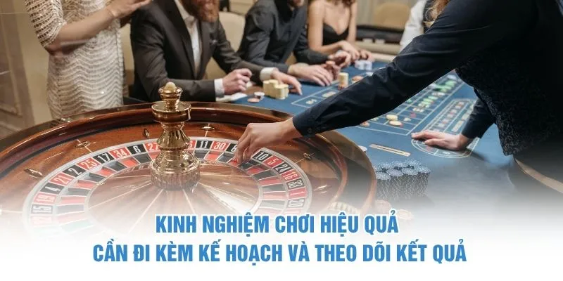 Kinh nghiệm chơi hiệu quả cần đi kèm kế hoạch và theo dõi kết quả