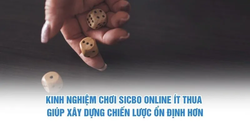 Kinh nghiệm chơi Sicbo online ít thua giúp xây dựng chiến lược ổn định hơn