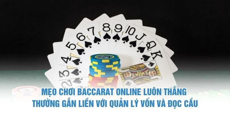 Mẹo chơi Baccarat online luôn thắng thường gắn liền với quản lý vốn và đọc cầu