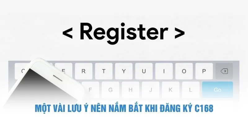 Một vài lưu ý nên nắm bắt khi đăng ký C168