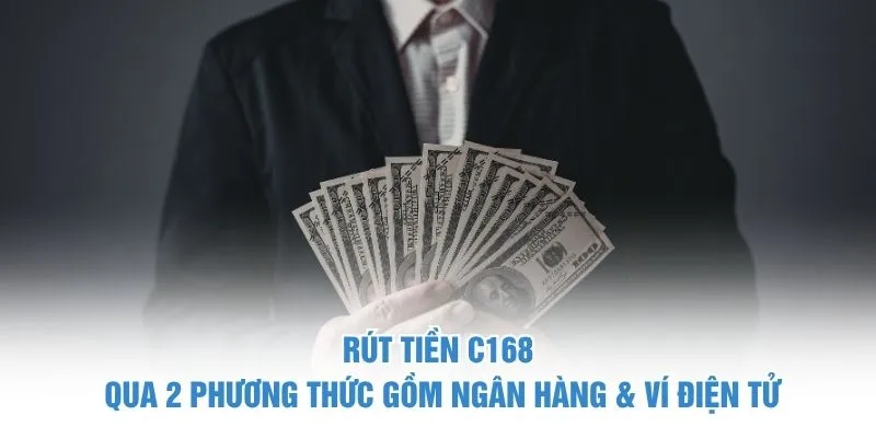 Rút tiền C168 qua 2 phương thức gồm ngân hàng & ví điện tử