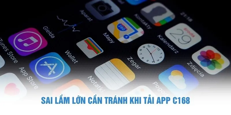 Sai lầm lớn cần tránh khi tải app C168