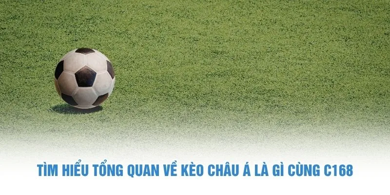 Tìm hiểu tổng quan về kèo châu Á là gì cùng C168