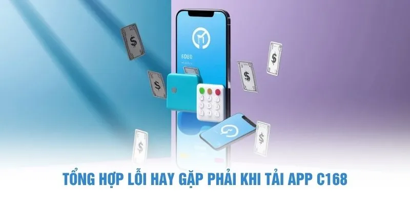 Tổng hợp lỗi hay gặp phải khi tải app C168