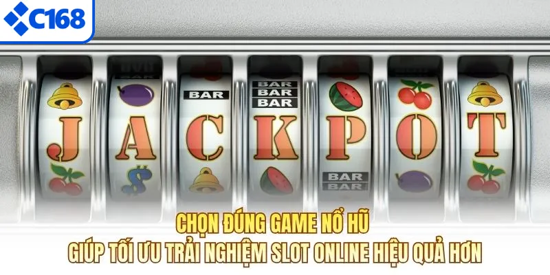 Chọn đúng game nổ hũ giúp tối ưu trải nghiệm slot online hiệu quả hơn