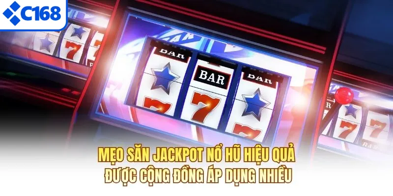 Mẹo săn jackpot nổ hũ hiệu quả được cộng đồng áp dụng nhiều